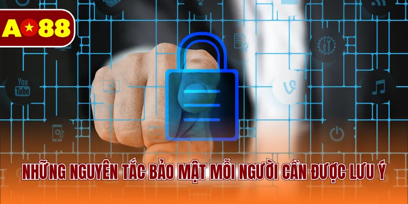 Những nguyên tắc bảo mật mỗi người cần được lưu ý